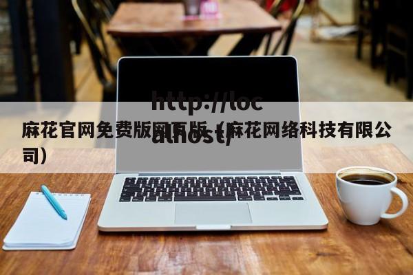 麻花官网免费版网页版(麻花网络科技有限公司)